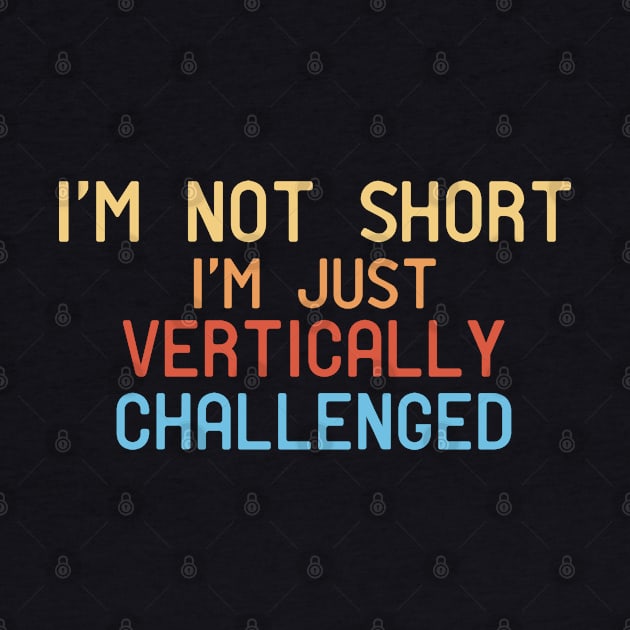 I'm Not Short I'm Just Vertically Challenged by Mr.Speak